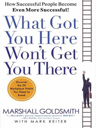 What Got You Here Won't Get You There by Marshall Goldsmith with Mark Reiter — book cover